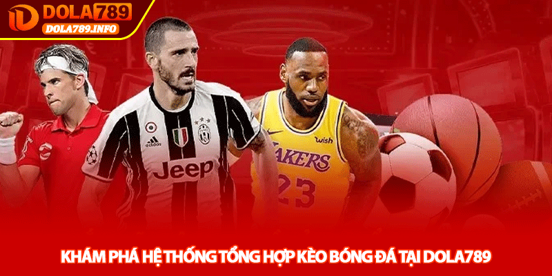 Khám phá hệ thống tổng hợp kèo bóng đá tại Dola789