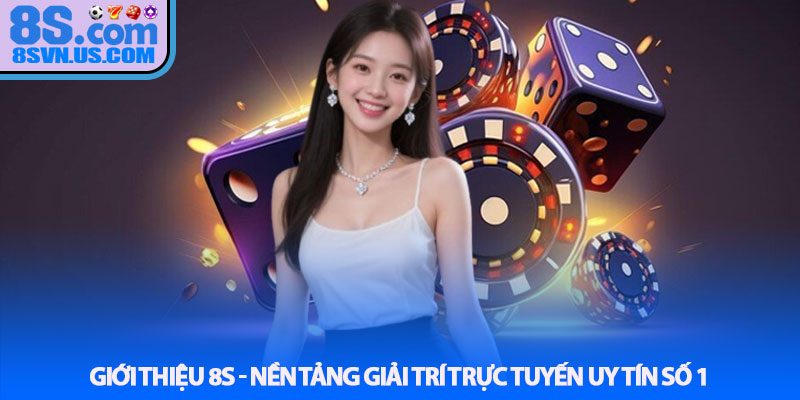 Giới thiệu 8S - Nền tảng giải trí trực tuyến uy tín số 1
