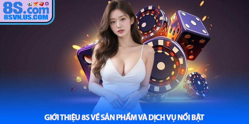 Giới thiệu 8S về sản phẩm và dịch vụ nổi bật