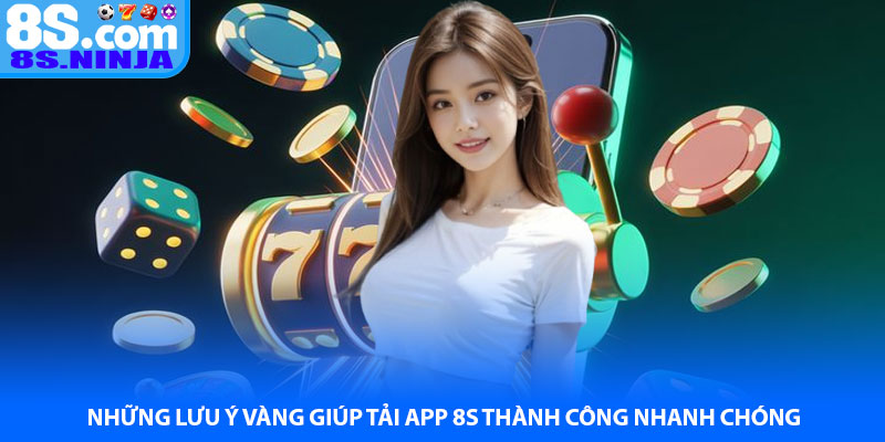 Những lưu ý vàng giúp tải app 8S thành công nhanh chóng