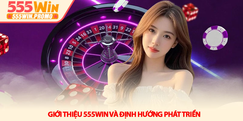 Giới thiệu 555Win và định hướng phát triển