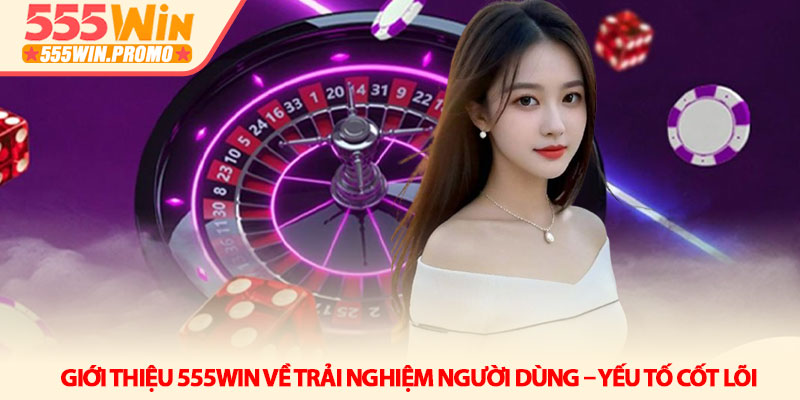 Giới thiệu 555Win về Trải nghiệm người dùng – Yếu tố cốt lõi