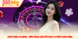 Giới thiệu 555Win – Nền tảng giải trí trực tuyến toàn diện