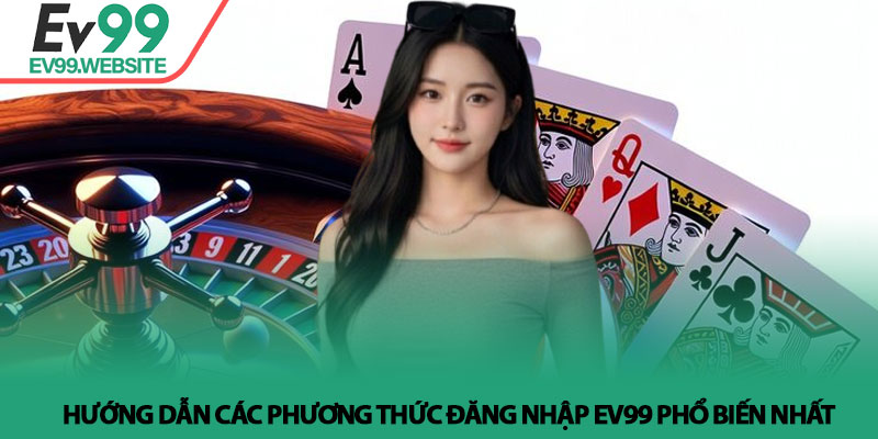 Hướng dẫn các phương thức Đăng nhập Ev99 phổ biến nhất