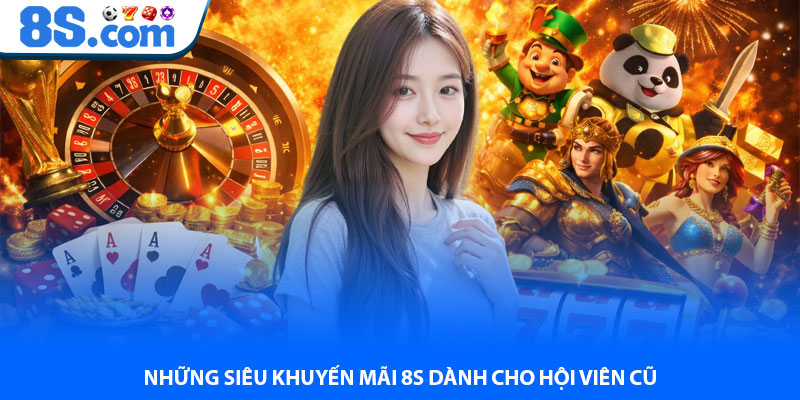 Những Siêu Khuyến Mãi 8S Dành Cho Hội Viên Cũ